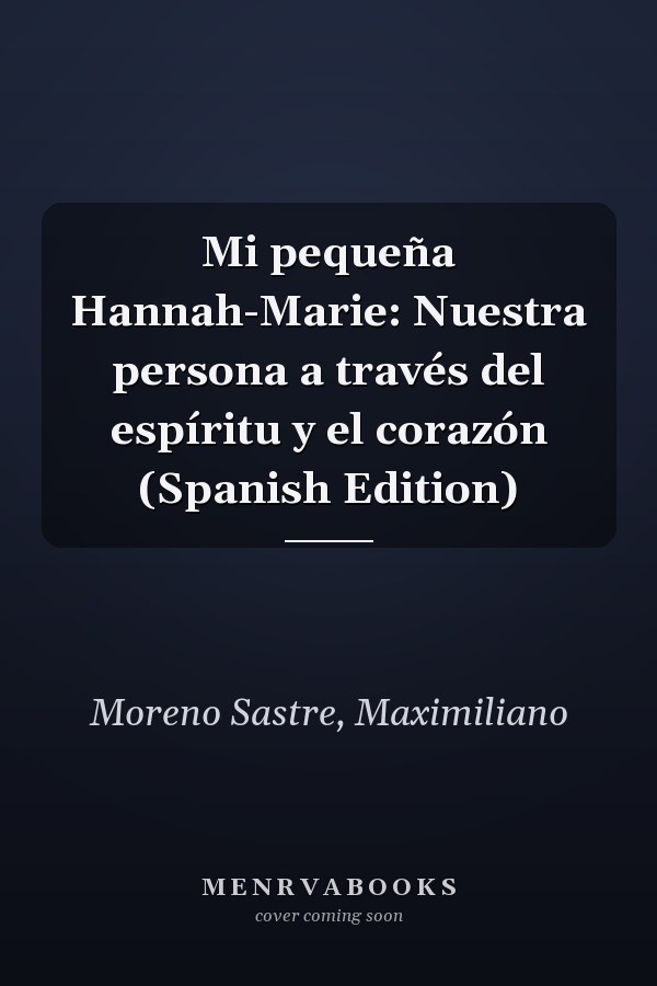 Mi pequeña Hannah-Marie: Nuestra persona a través del espíritu y el corazón (Spanish Edition)