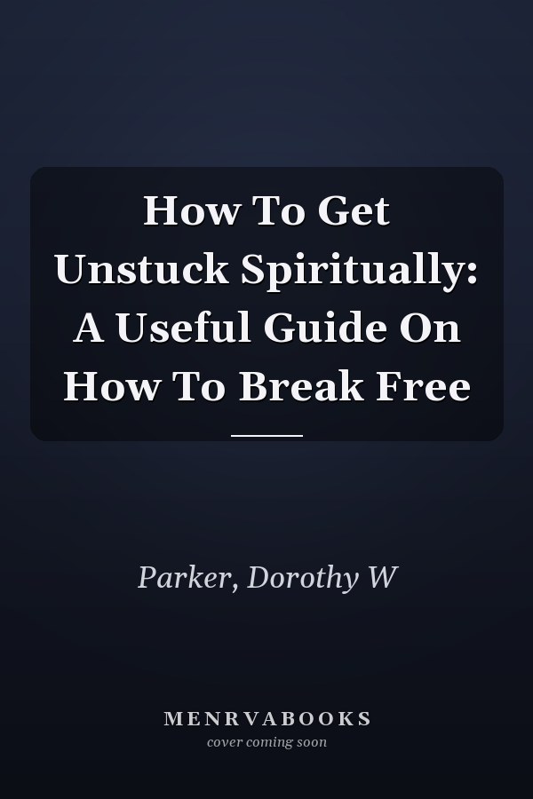 How To Get Unstuck Spiritually: A Useful Guide On How To Break Free