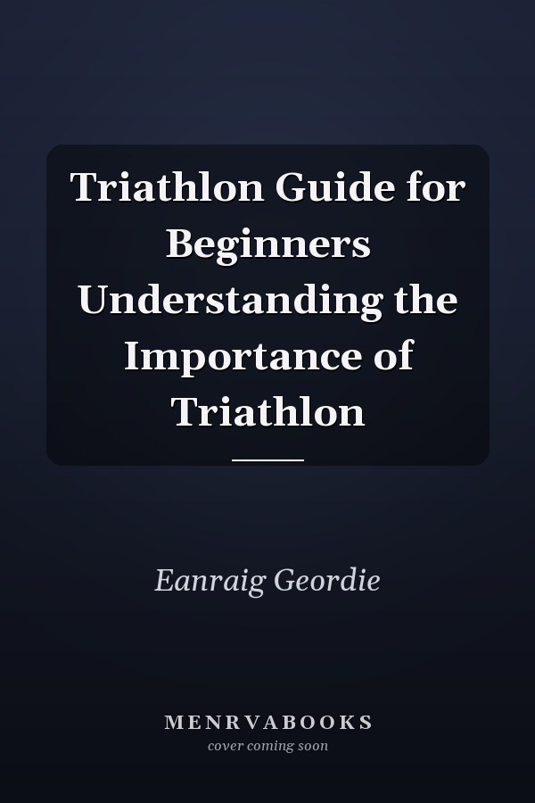 Triathlon Guide for Beginners Understanding the Importance of Triathlon