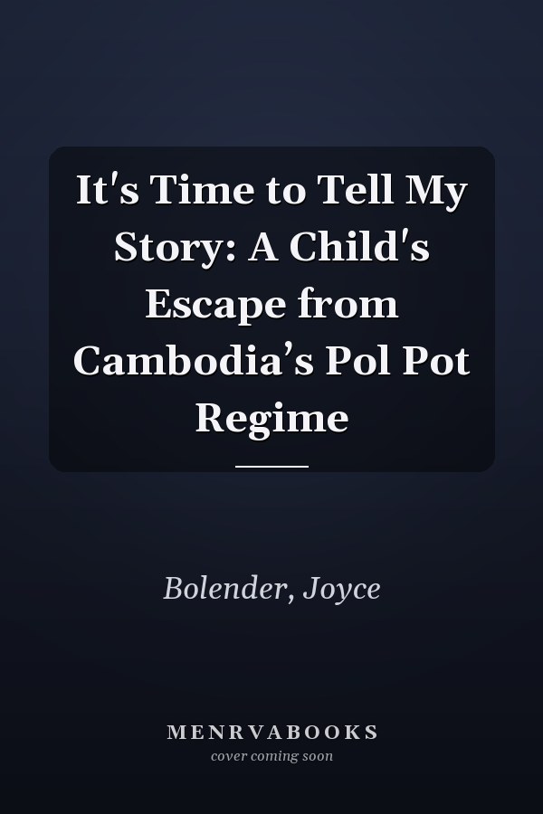 It's Time to Tell My Story: A Child's Escape from Cambodia’s Pol Pot Regime