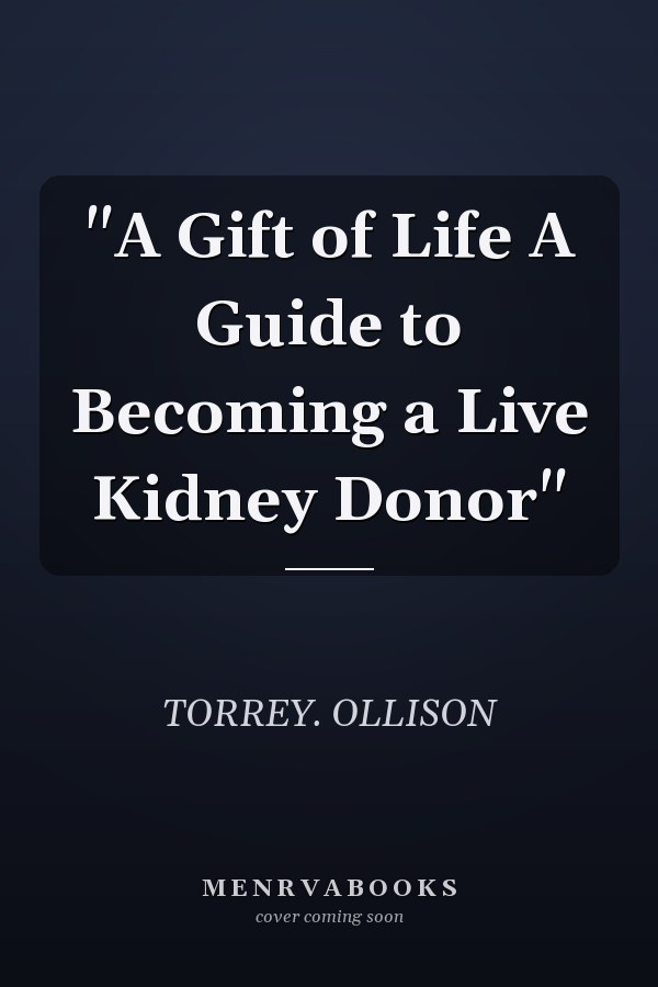 "A Gift of Life A Guide to Becoming a Live Kidney Donor"