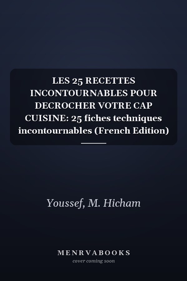 LES 25 RECETTES INCONTOURNABLES POUR DECROCHER VOTRE CAP CUISINE: 25 fiches techniques incontournables (French Edition)