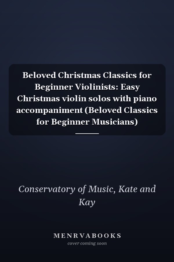 Beloved Christmas Classics for Beginner Violinists: Easy Christmas violin solos with piano accompaniment (Beloved Classics for Beginner Musicians)