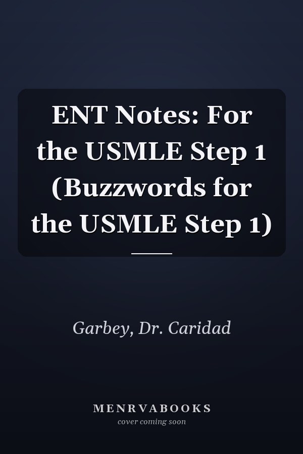 ENT Notes: For the USMLE Step 1 (Buzzwords for the USMLE Step 1)