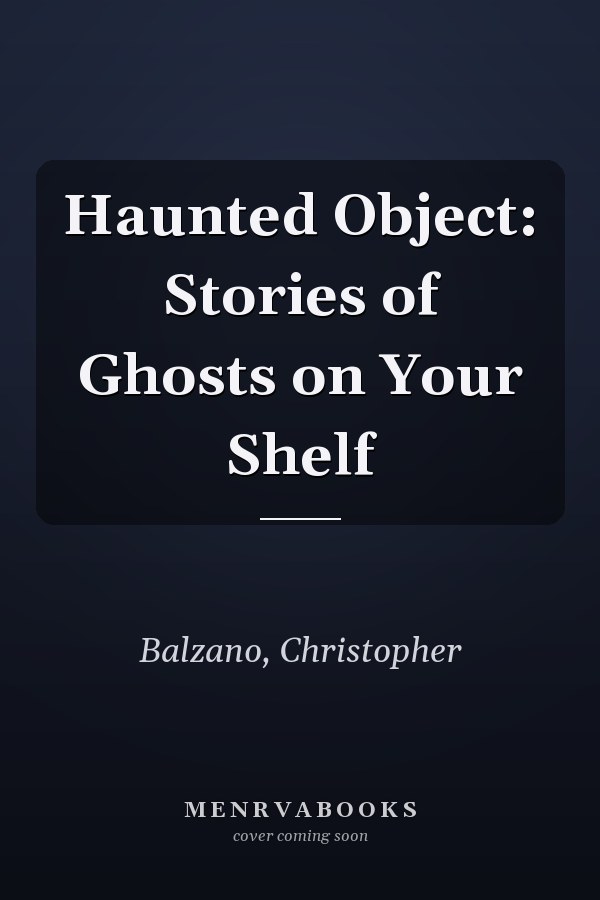 Haunted Object: Stories of Ghosts on Your Shelf