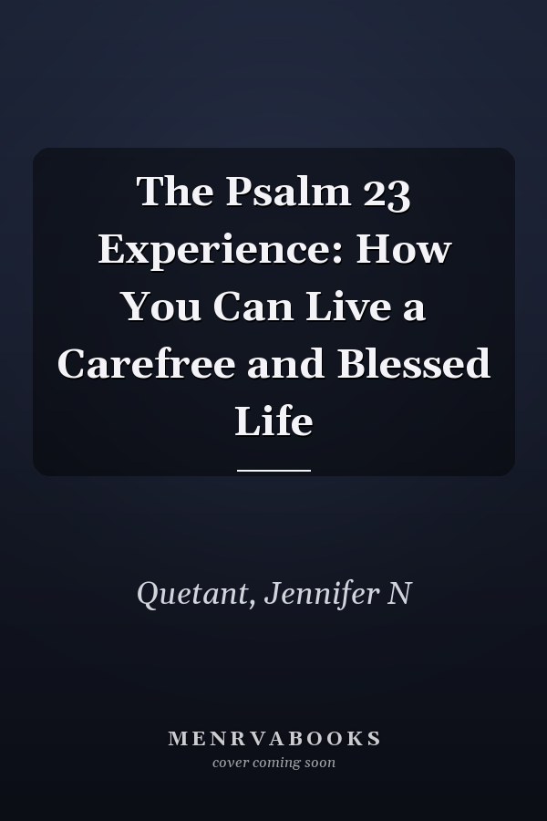 The Psalm 23 Experience: How You Can Live a Carefree and Blessed Life
