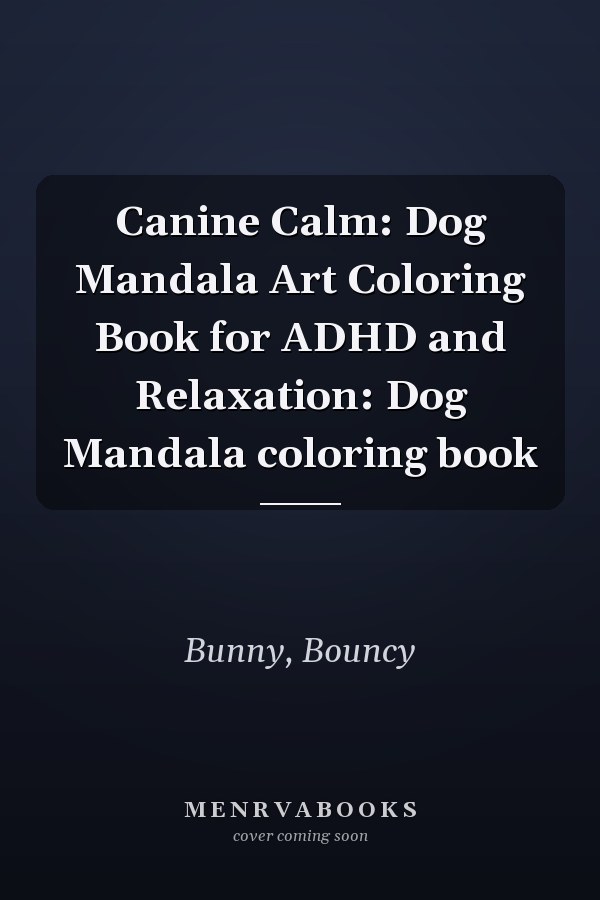 Canine Calm: Dog Mandala Art Coloring Book for ADHD and Relaxation: Dog Mandala coloring book