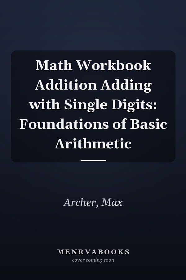 Math Workbook Addition Adding with Single Digits: Foundations of Basic Arithmetic