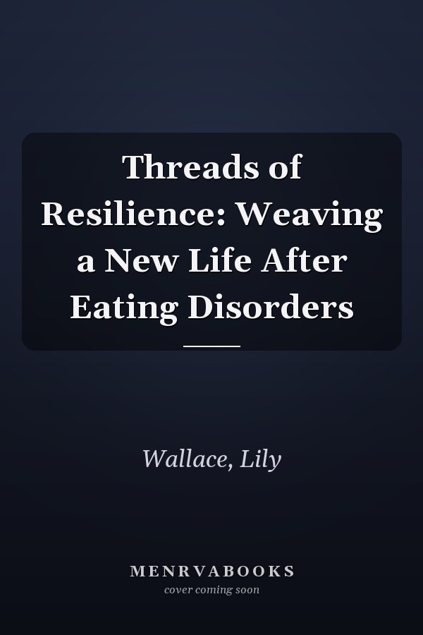 Threads of Resilience: Weaving a New Life After Eating Disorders