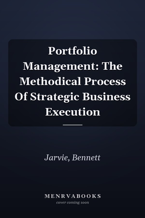 Portfolio Management: The Methodical Process Of Strategic Business Execution