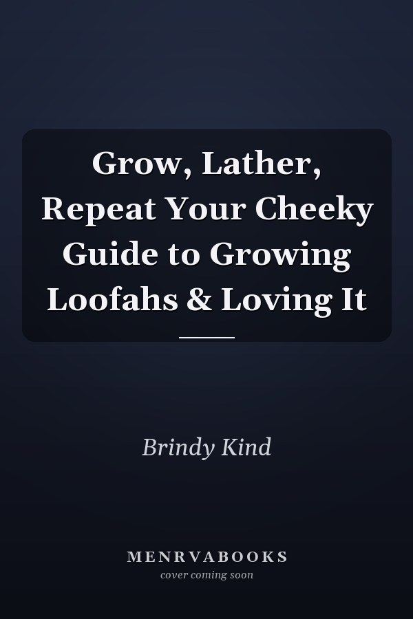 Grow, Lather, Repeat Your Cheeky Guide to Growing Loofahs & Loving It