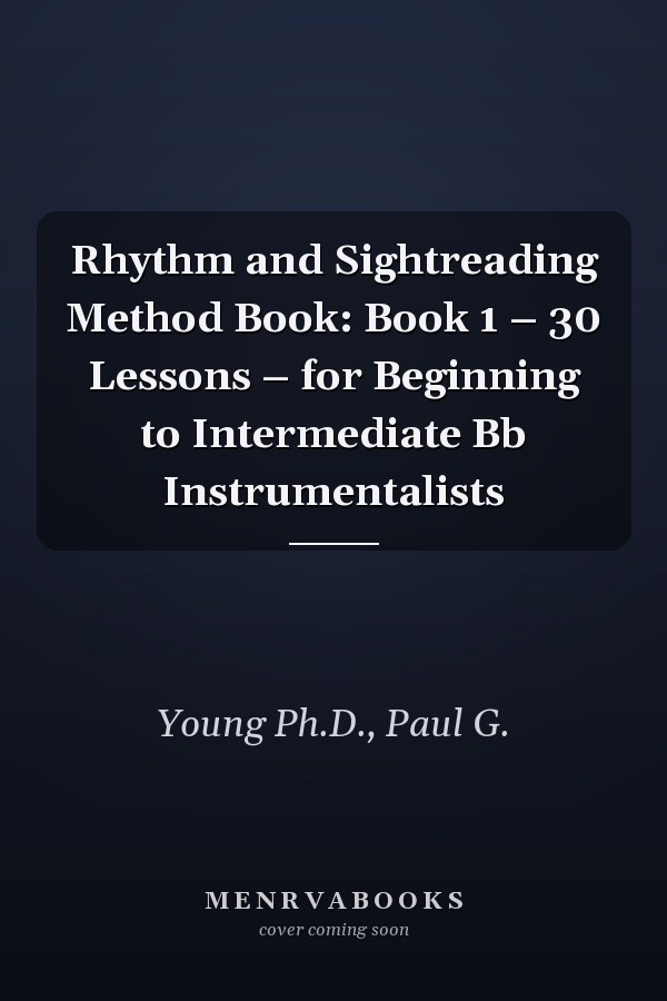 Rhythm and Sightreading Method Book: Book 1 – 30 Lessons – for Beginning to Intermediate Bb Instrumentalists