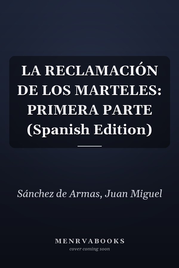 LA RECLAMACIÓN DE LOS MARTELES: PRIMERA PARTE (Spanish Edition)