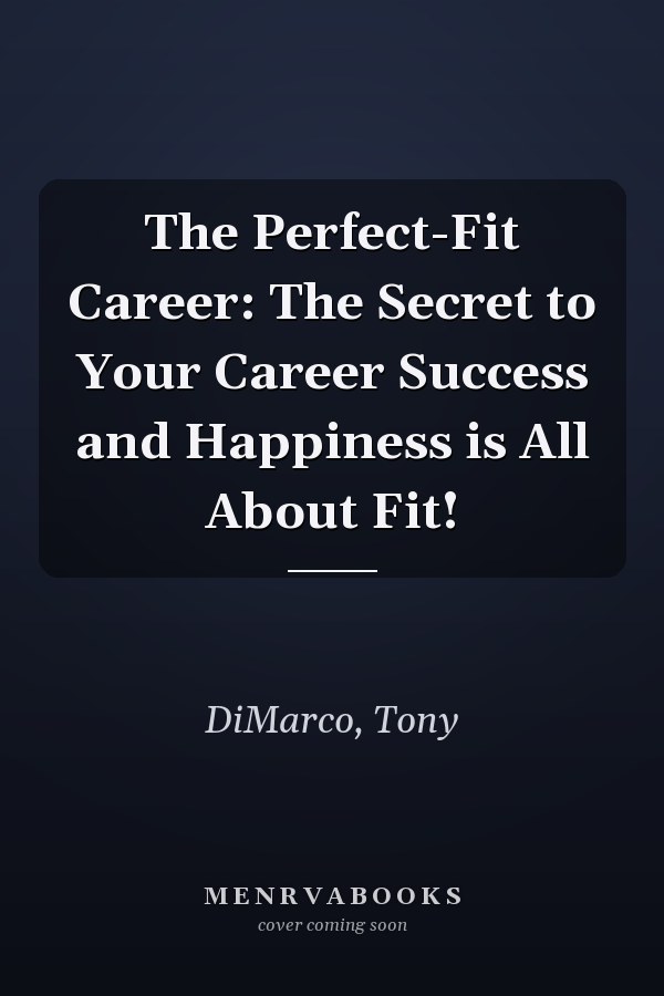 The Perfect-Fit Career: The Secret to Your Career Success and Happiness is All About Fit!