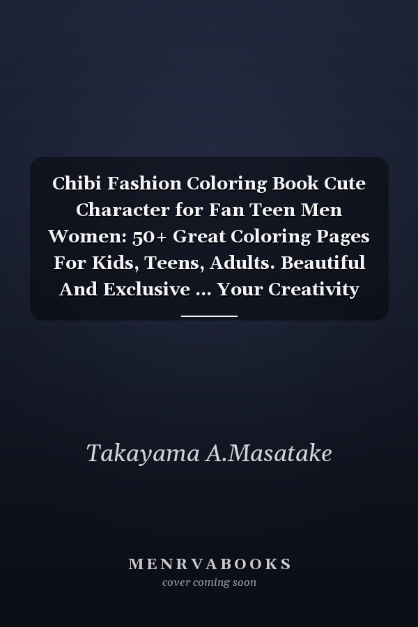 Chibi Fashion Coloring Book Cute Character for Fan Teen Men Women: 50+ Great Coloring Pages For Kids, Teens, Adults. Beautiful And Exclusive ... Your Creativity And Create Your Masterpieces