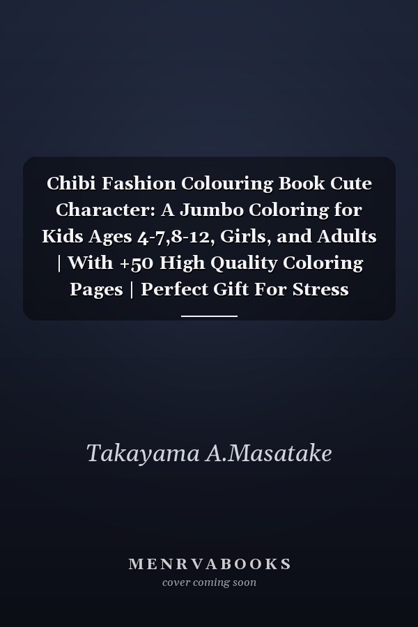 Chibi Fashion Colouring Book Cute Character: A Jumbo Coloring for Kids Ages 4-7,8-12, Girls, and Adults | With +50 High Quality Coloring Pages | Perfect Gift For Stress Relief And Unwind