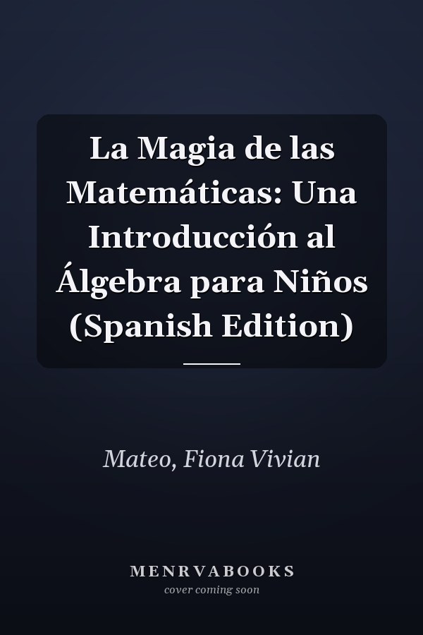 La Magia de las Matemáticas: Una Introducción al Álgebra para Niños (Spanish Edition)