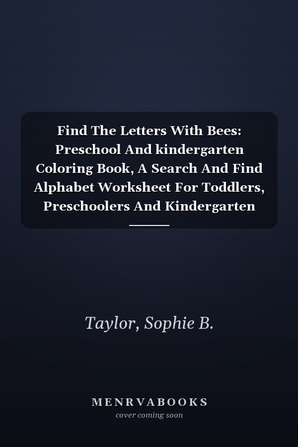 Find The Letters With Bees: Preschool And kindergarten Coloring Book, A Search And Find Alphabet Worksheet For Toddlers, Preschoolers And Kindergarten