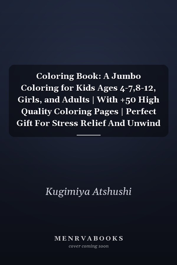 Coloring Book: A Jumbo Coloring for Kids Ages 4-7,8-12, Girls, and Adults | With +50 High Quality Coloring Pages | Perfect Gift For Stress Relief And Unwind