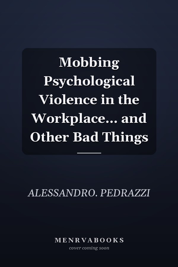 Mobbing Psychological Violence in the Workplace... and Other Bad Things