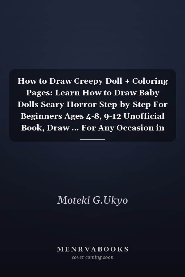 How to Draw Creepy Doll + Coloring Pages: Learn How to Draw Baby Dolls Scary Horror Step-by-Step For Beginners Ages 4-8, 9-12 Unofficial Book, Draw ... For Any Occasion in Work Office, Home, School