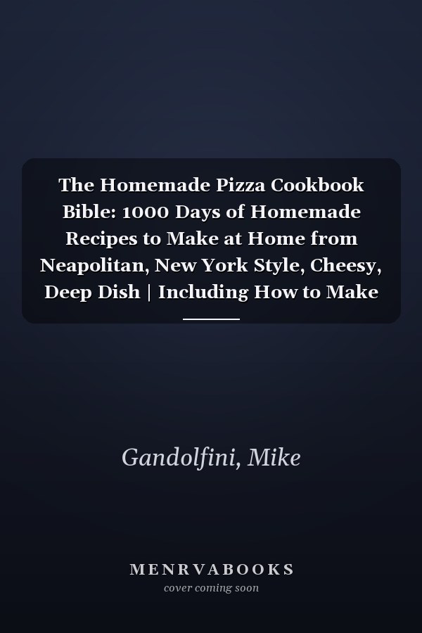 The Homemade Pizza Cookbook Bible: 1000 Days of Homemade Recipes to Make at Home from Neapolitan, New York Style, Cheesy, Deep Dish | Including How to Make Perfect Pizza Dough at Home