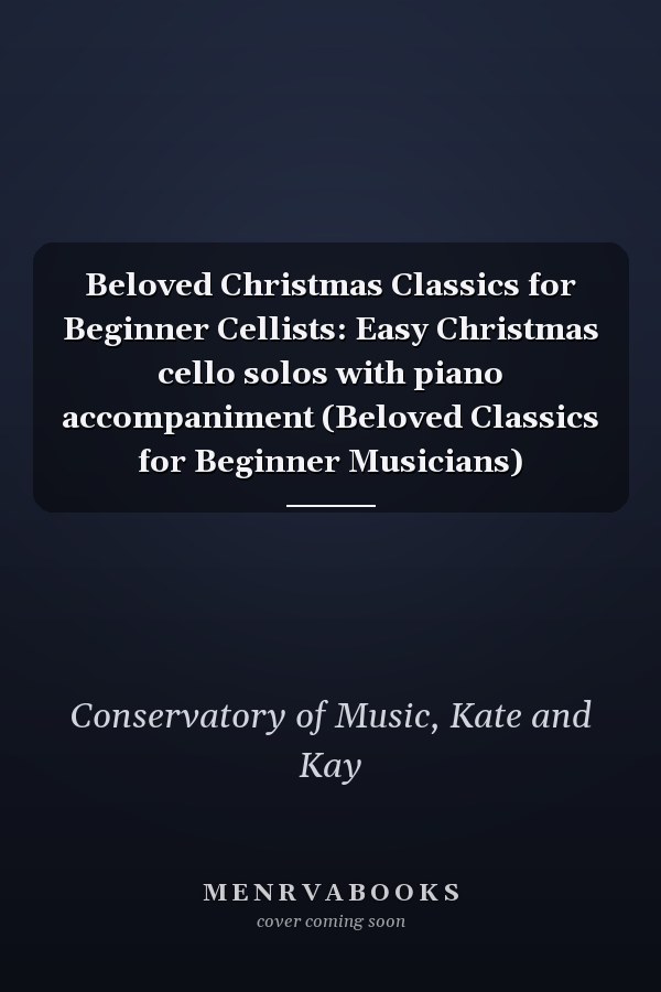 Beloved Christmas Classics for Beginner Cellists: Easy Christmas cello solos with piano accompaniment (Beloved Classics for Beginner Musicians)