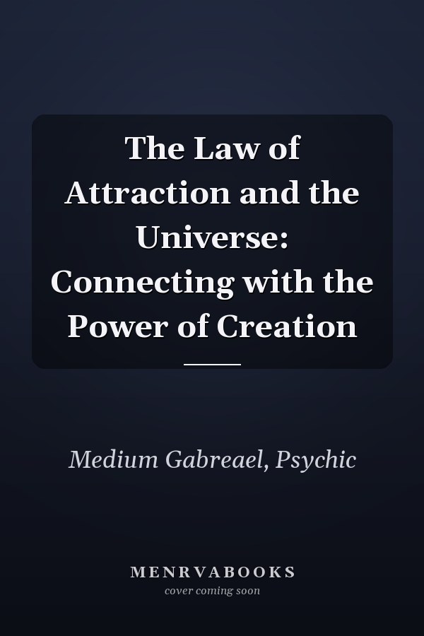 The Law of Attraction and the Universe: Connecting with the Power of Creation