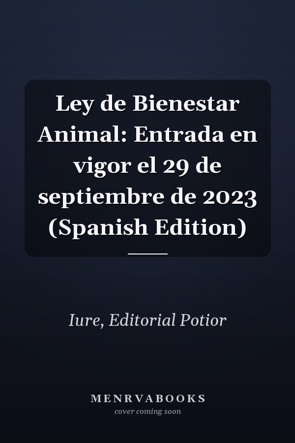 Ley de Bienestar Animal: Entrada en vigor el 29 de septiembre de 2023 (Spanish Edition)