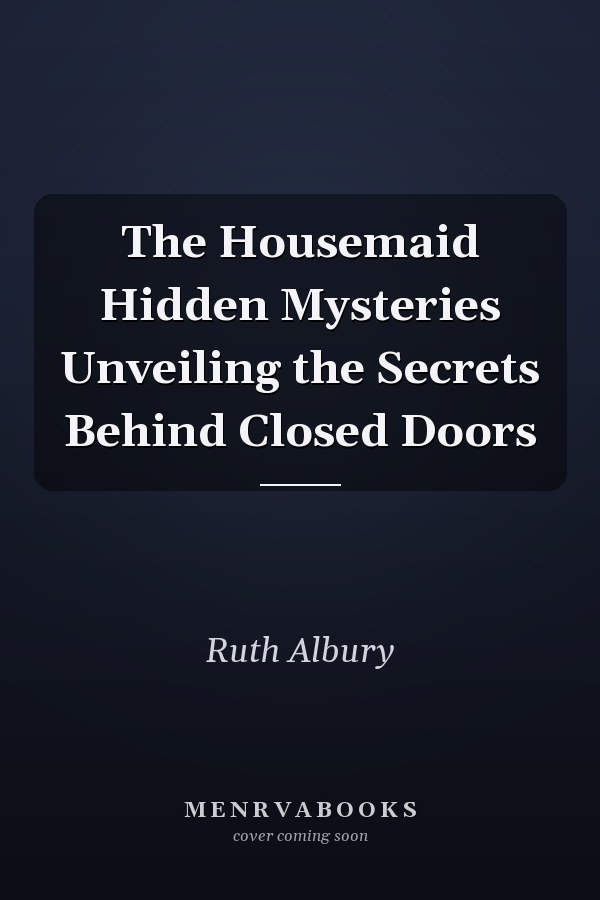 The Housemaid Hidden Mysteries Unveiling the Secrets Behind Closed Doors