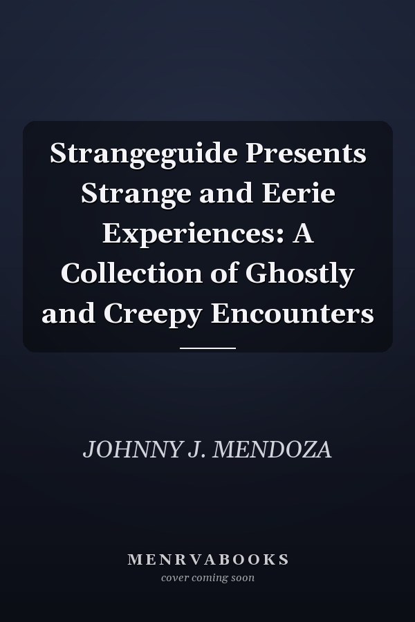 Strangeguide Presents Strange and Eerie Experiences: A Collection of Ghostly and Creepy Encounters