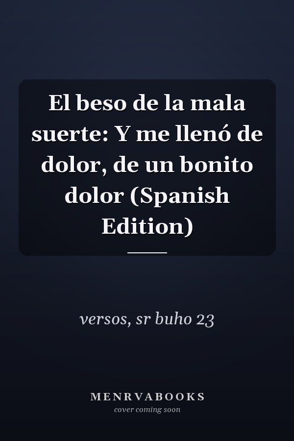 El beso de la mala suerte: Y me llenó de dolor, de un bonito dolor (Spanish Edition)