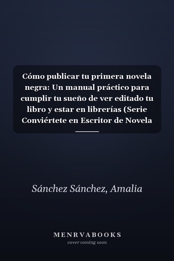 Cómo publicar tu primera novela negra: Un manual práctico para cumplir tu sueño de ver editado tu libro y estar en librerías (Serie Conviértete en Escritor de Novela Negra) (Spanish Edition)