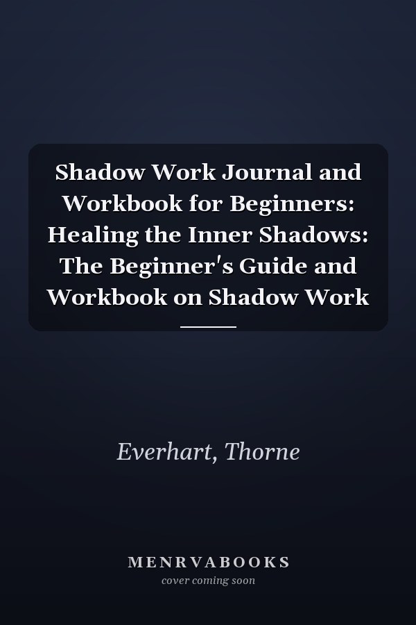 Shadow Work Journal and Workbook for Beginners: Healing the Inner Shadows: The Beginner's Guide and Workbook on Shadow Work