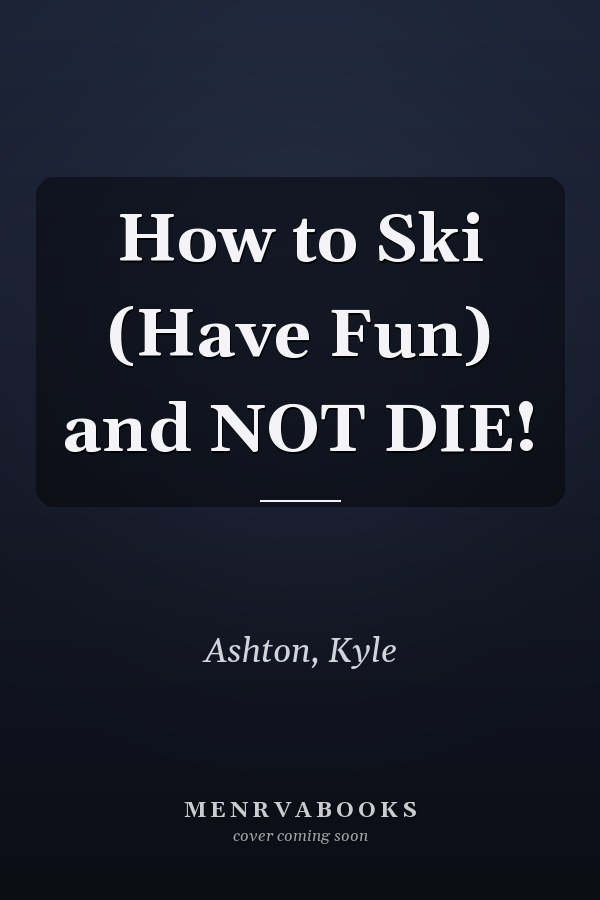 How to Ski (Have Fun) and NOT DIE!