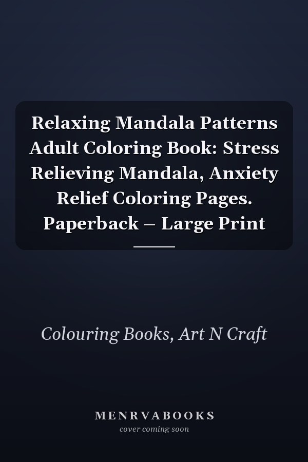 Relaxing Mandala Patterns Adult Coloring Book: Stress Relieving Mandala, Anxiety Relief Coloring Pages. Paperback – Large Print