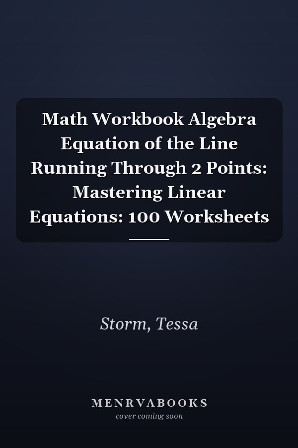 Math Workbook Algebra Equation of the Line Running Through 2 Points: Mastering Linear Equations: 100 Worksheets