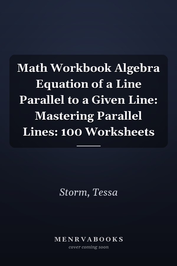 Math Workbook Algebra Equation of a Line Parallel to a Given Line: Mastering Parallel Lines: 100 Worksheets