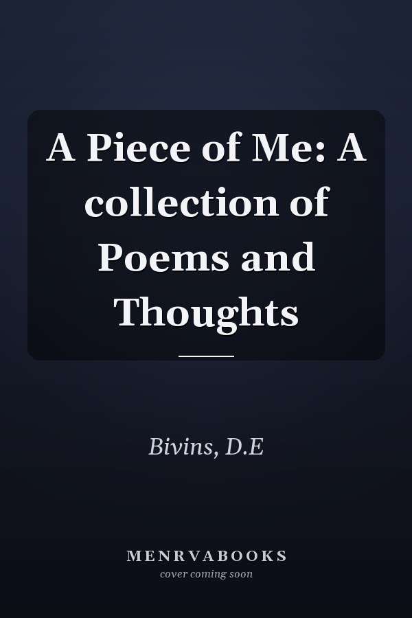 A Piece of Me: A collection of Poems and Thoughts