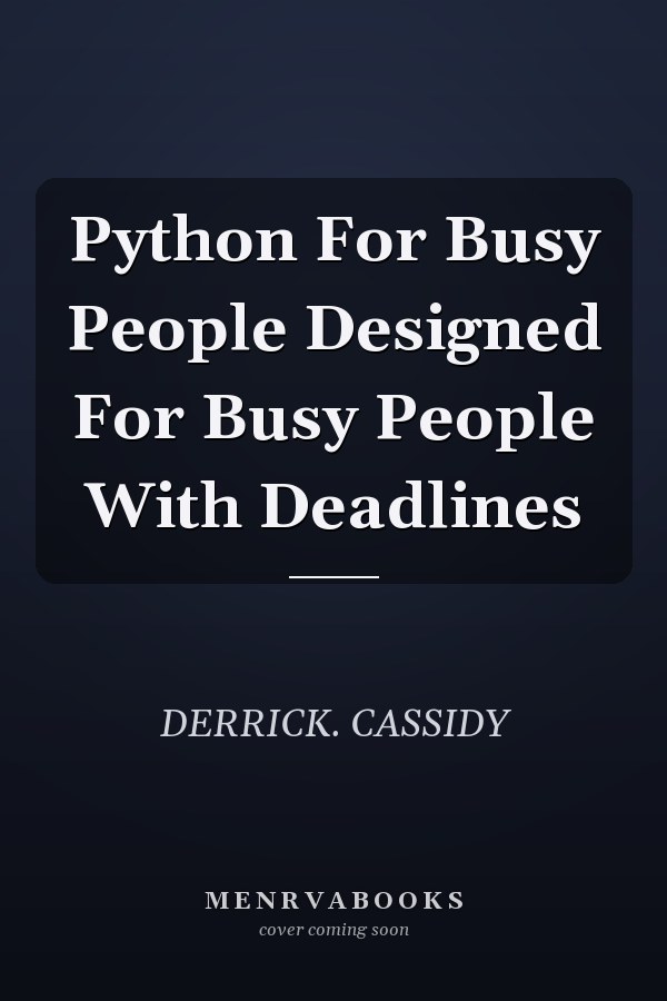 Python For Busy People Designed For Busy People With Deadlines