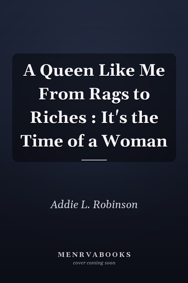 A Queen Like Me From Rags to Riches : It's the Time of a Woman