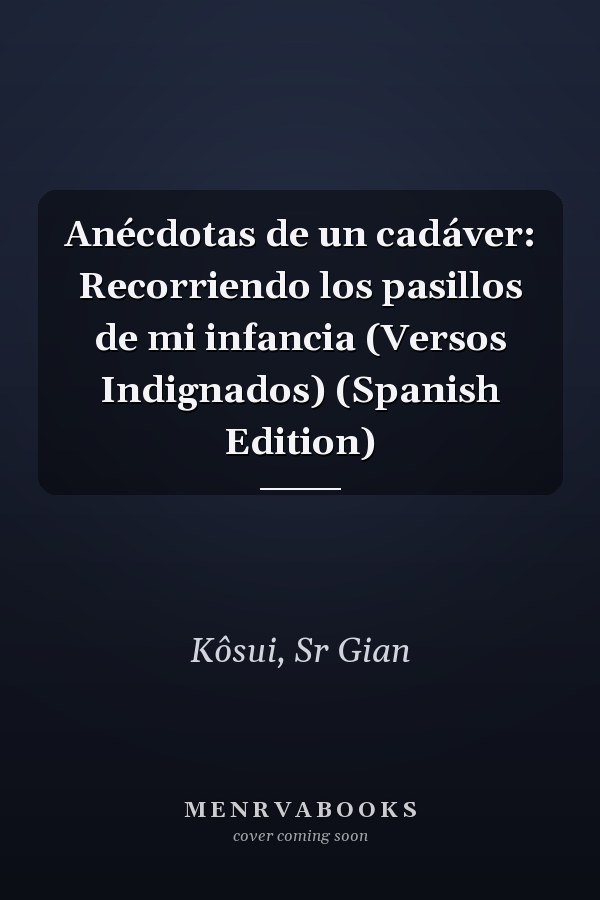 Anécdotas de un cadáver: Recorriendo los pasillos de mi infancia (Versos Indignados) (Spanish Edition)