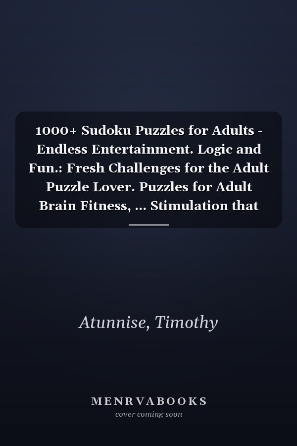 1000+ Sudoku Puzzles for Adults - Endless Entertainment. Logic and Fun.: Fresh Challenges for the Adult Puzzle Lover. Puzzles for Adult Brain Fitness, ... Stimulation that Enhances Your Focus.