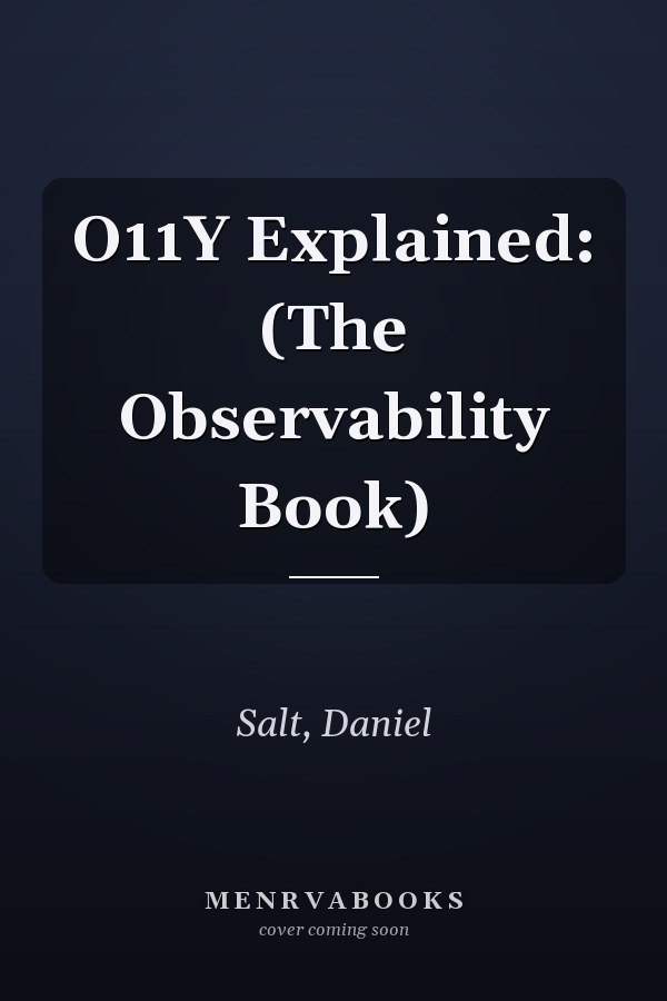 O11Y Explained: (The Observability Book)
