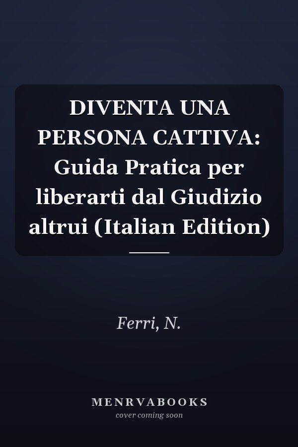 DIVENTA UNA PERSONA CATTIVA: Guida Pratica per liberarti dal Giudizio altrui (Italian Edition)