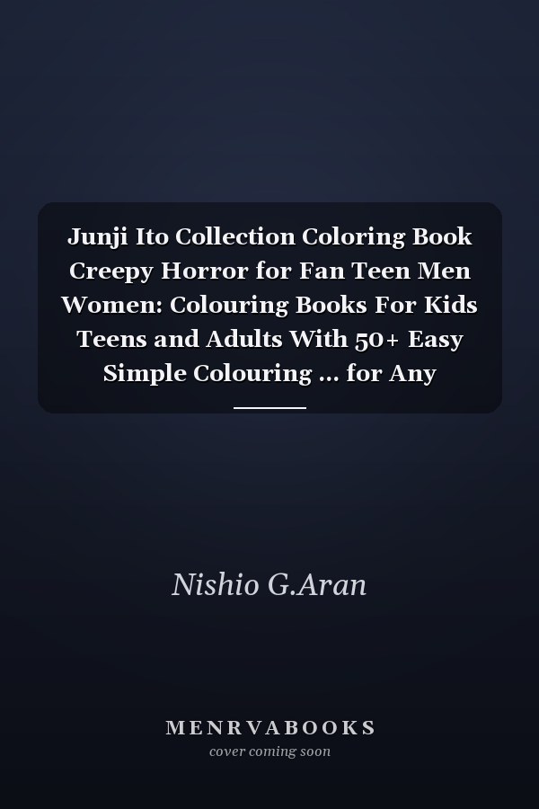 Junji Ito Collection Coloring Book Creepy Horror for Fan Teen Men Women: Colouring Books For Kids Teens and Adults With 50+ Easy Simple Colouring ... for Any Occasion in Work Office, Home, School