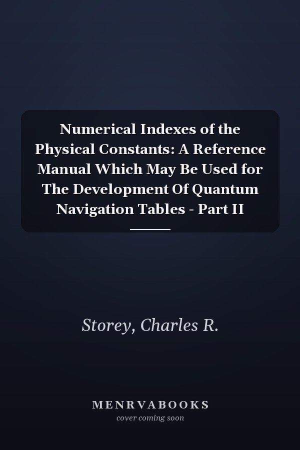 Numerical Indexes of the Physical Constants: A Reference Manual Which May Be Used for The Development Of Quantum Navigation Tables - Part II