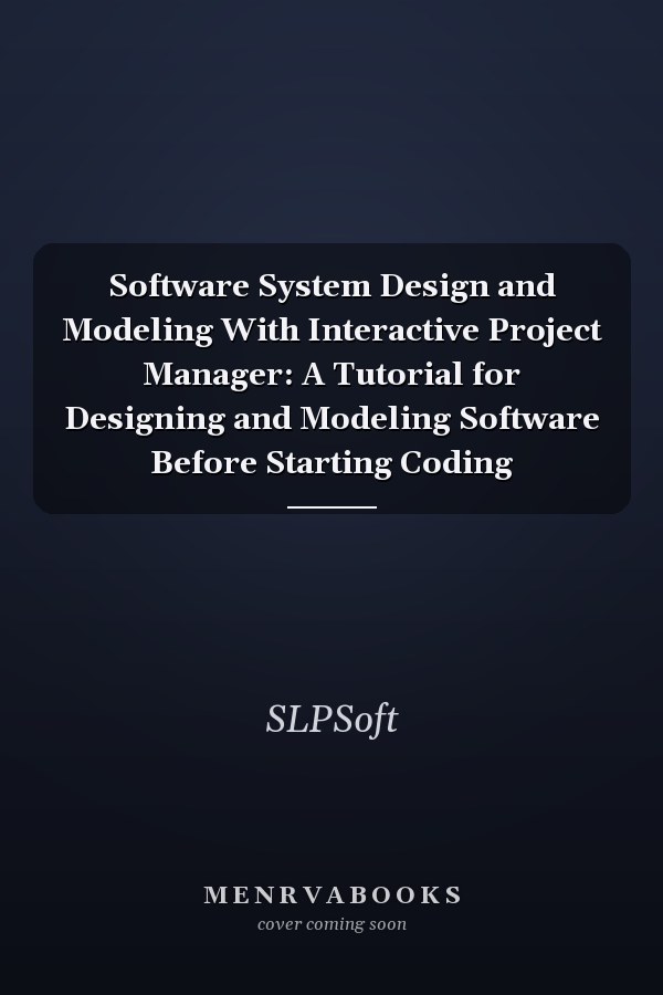 Software System Design and Modeling With Interactive Project Manager: A Tutorial for Designing and Modeling Software Before Starting Coding