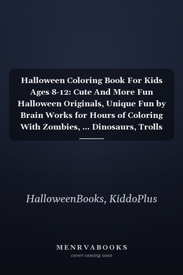Halloween Coloring Book For Kids Ages 8-12: Cute And More Fun Halloween Originals, Unique Fun by Brain Works for Hours of Coloring With Zombies, ... Dinosaurs, Trolls and More Halloween Theme!