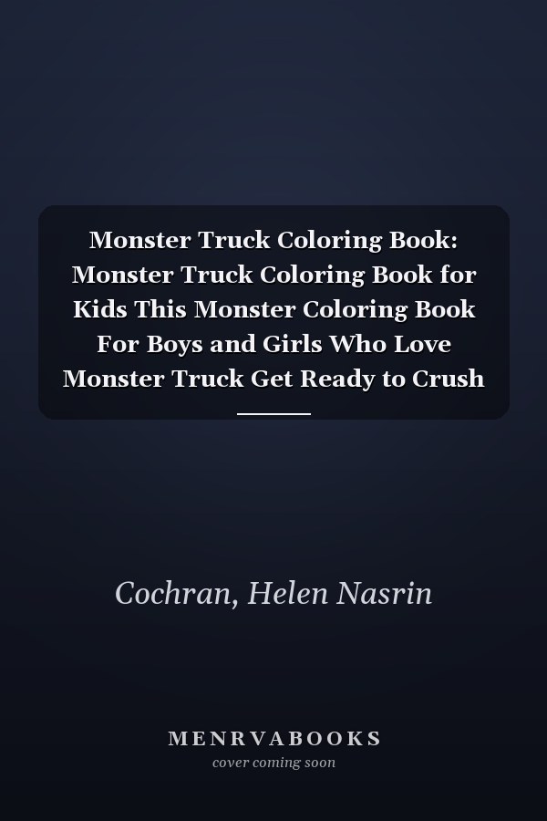 Monster Truck Coloring Book: Monster Truck Coloring Book for Kids This Monster Coloring Book For Boys and Girls Who Love Monster Truck Get Ready to Crush It with These Monster Truck Coloring Pages